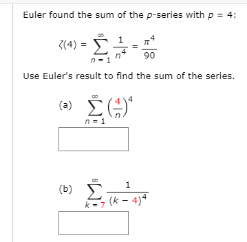 Euler found the sum of the p-series with p = 4:
1
3(4) = E
90
n = 1
Use Euler's result to find the sum of the series.
(a) Č(
n = 1
(b) E
(k – 4)4
1
k = 7
