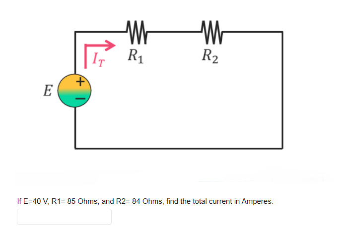 Wr
R1
R2
E
If E=40 V, R1= 85 Ohms, and R2= 84 Ohms, find the total current in Amperes.
