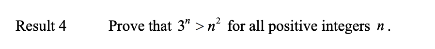 Result 4
Prove that 3" > nº for all positive integers
