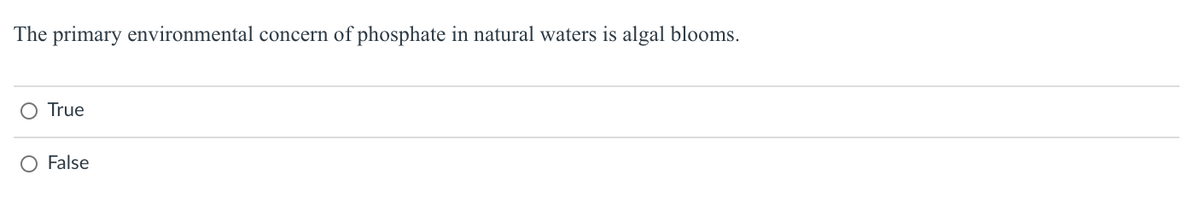 The primary environmental concern of phosphate in natural waters is algal blooms.
True
O False
