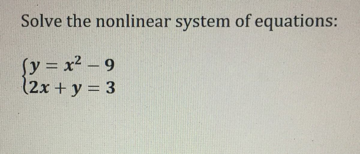 Solve the nonlinear system of equations:
Sy = x² – 9
(2x+y = 3
