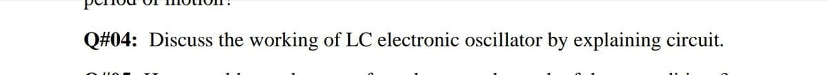 Q#04: Discuss the working of LC electronic oscillator by explaining circuit.
