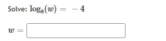 Solve: logs(w) = – 4
%3D
||
