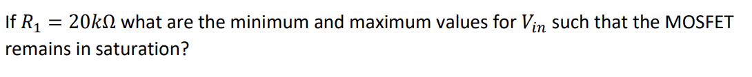 If R₁
20k what are the minimum and maximum values for Vin such that the MOSFET
remains in saturation?
=