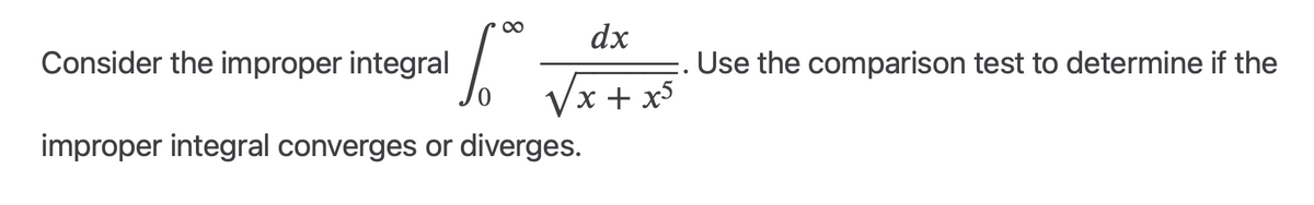 dx
√x+x5
Consider the improper integral
6.00
improper integral converges or diverges.
●
Use the comparison test to determine if the