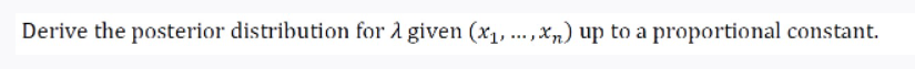 Derive the posterior distribution for 1 given (x1,... ,xn) up to a proportional constant.
