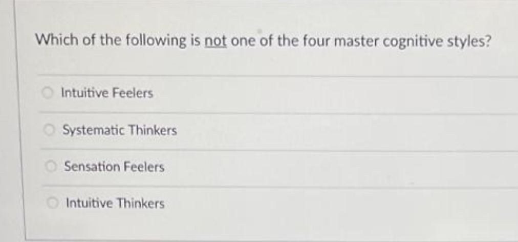 Which of the following is not one of the four master cognitive styles?
Intuitive Feelers
Systematic Thinkers
O Sensation Feelers
Intuitive Thinkers