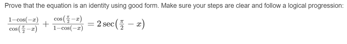 Prove that the equation is an identity using good form. Make sure your steps are clear and follow a logical progression:
cos (플-2)
1-cos(-x)
2 sec (5
1-cos(-x)
cos(플-2)
