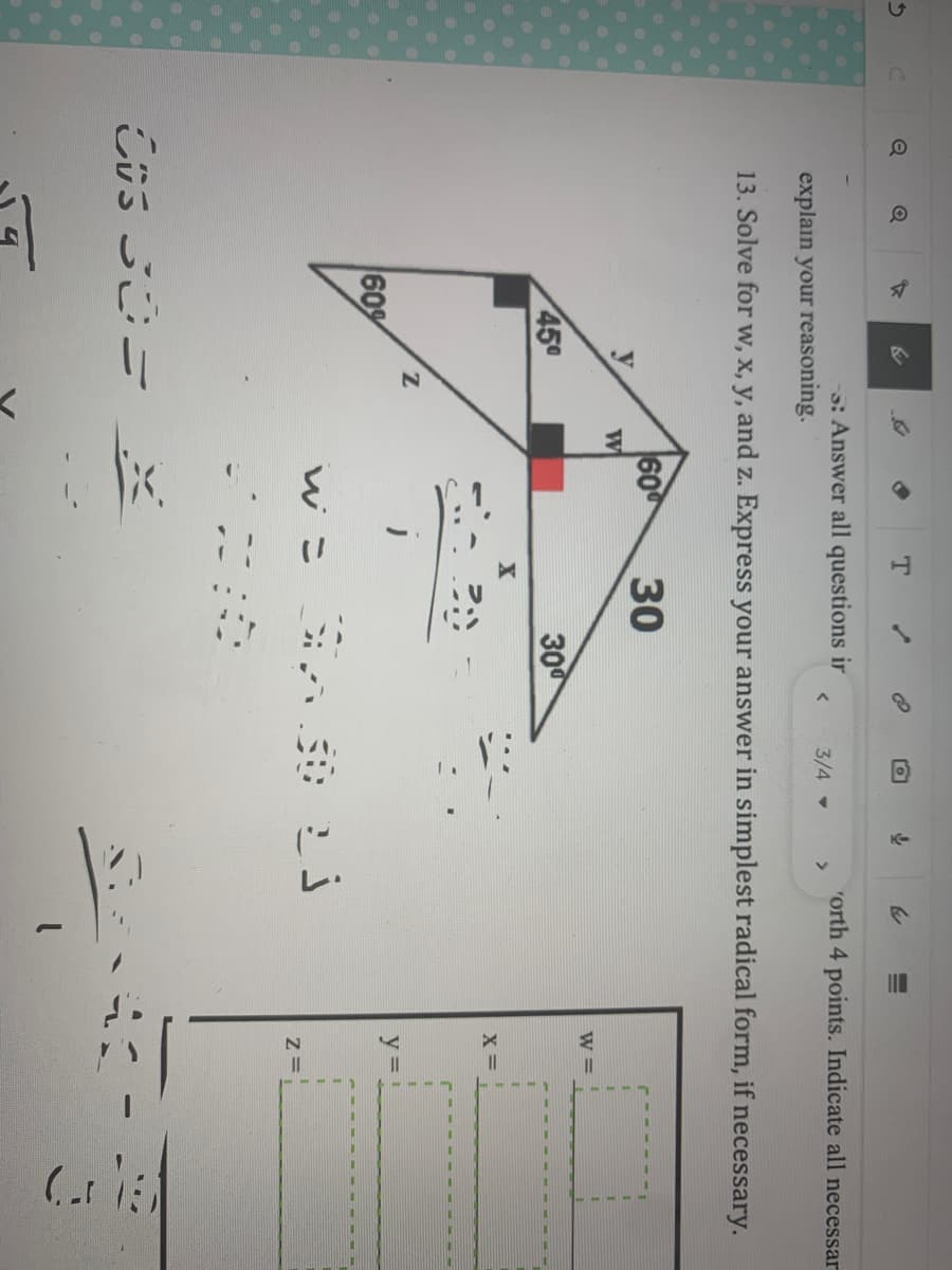 Q
s: Answer all questions ir
"orth 4 points. Indicate all necessar
3/4
explain your reasoning.
13. Solve for w, x, y, and z. Express your answer in simplest radical form, if necessary.
60
30
V.
W
W =
450
300
X
X =
60
y%3D
こosここニ
