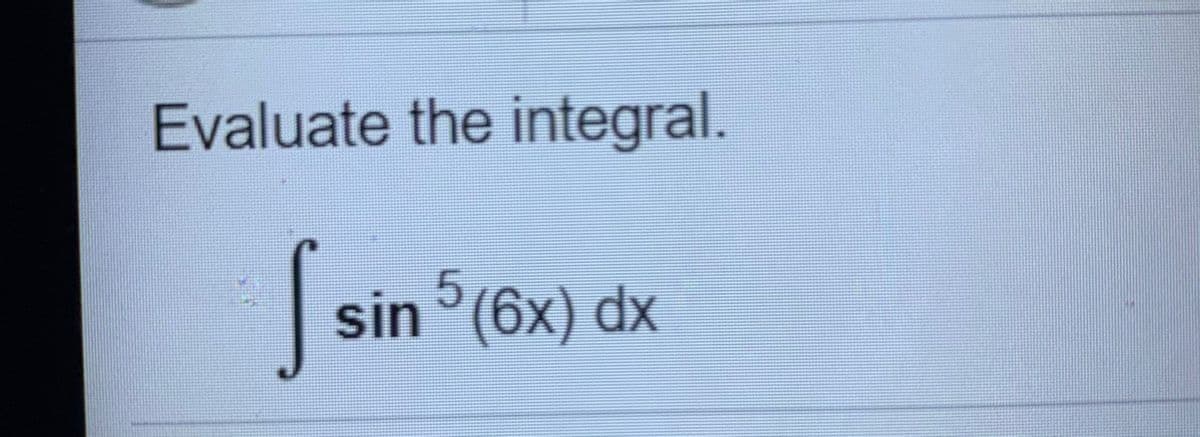 Evaluate the integral.
sin °(6x) dx
