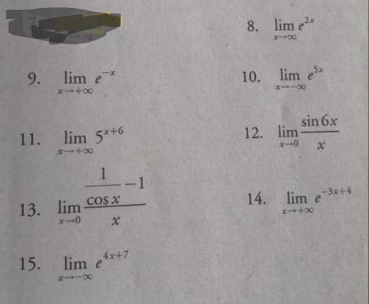 8. lim e
2x
9. lim e*
10. lim e*
5x
x+00
x-00
sin 6x
11.
lim 5*+6
12. lim
x-+00
1
-1
13. lim coS X
14. lim e 3x+4
15.
lim ex+
4x+7
