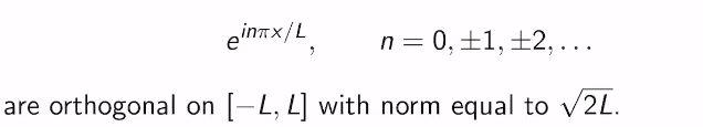 einπx/L, n = 0, ±1, ±2,...
are orthogonal on [-L, L] with norm equal to √2L.