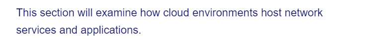 This section will examine how cloud environments host network
services and applications.