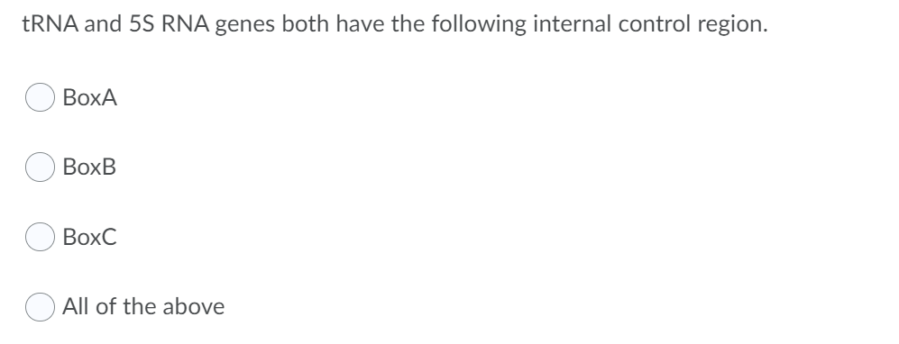 TRNA and 5S RNA genes both have the following internal control region.
ВоХА
BoxB
BoxC
All of the above
