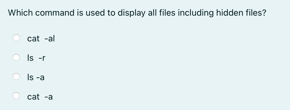 Which command is used to display all files including hidden files?
cat -al
Is -r
Is -a
cat -a
