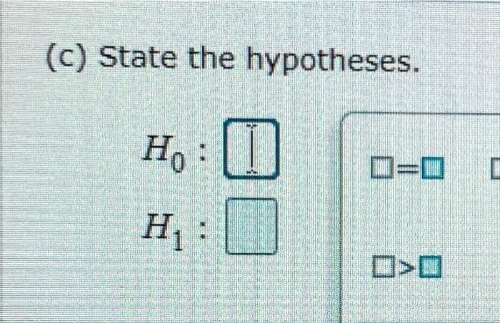 (c) State the hypotheses.
Ho:
H₁:
=