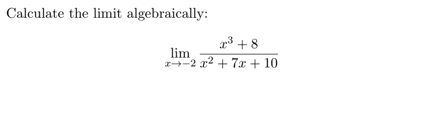 Calculate the limit algebraically:
x³ + 8
lim
x→-2 x² + 7x + 10
