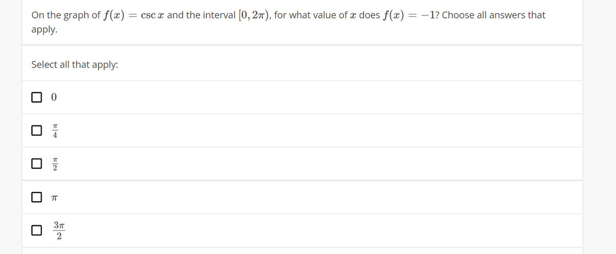On the graph of f(x)
= csc x and the interval [0, 27), for what value of x does f(x)
= -1? Choose all answers that
apply.
Select all that apply:
2
2
