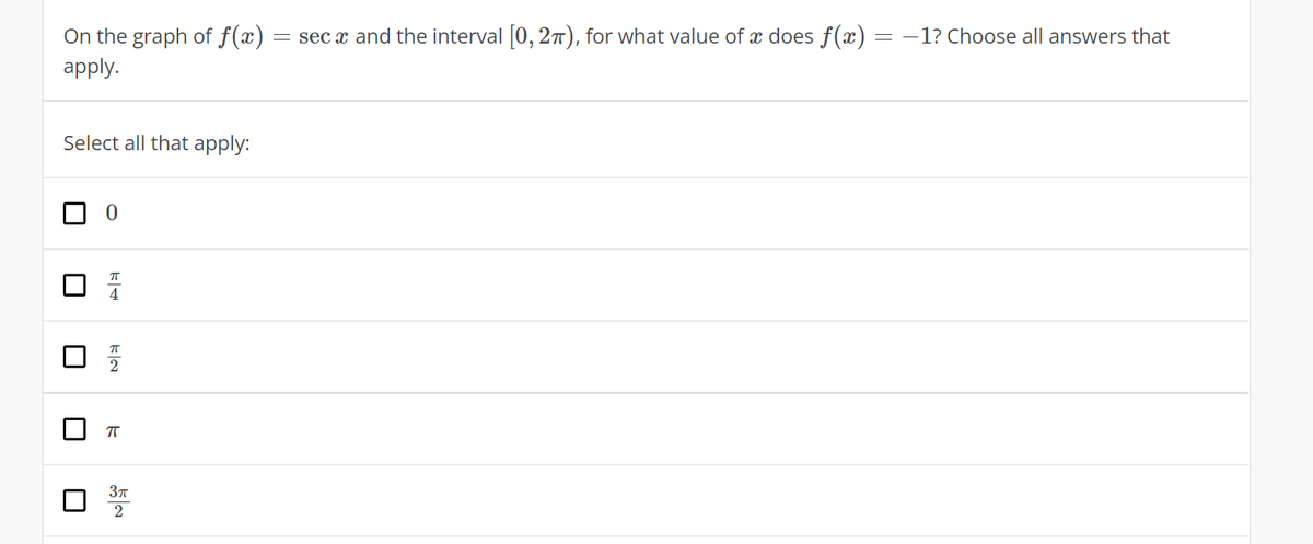 On the graph of f(x)
= sec x and the interval 0, 27), for what value of x does f(x)
= -1? Choose all answers that
apply.
Select all that apply:
