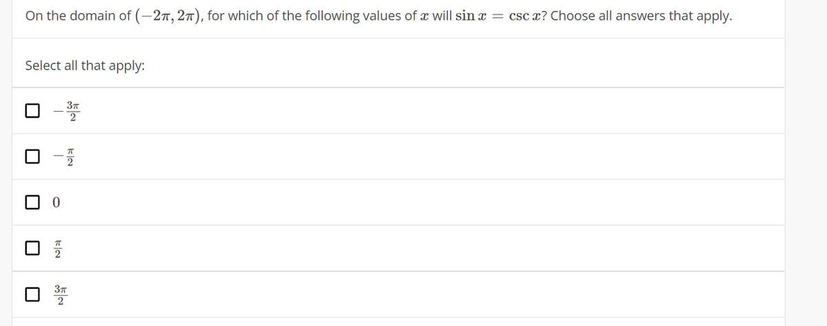 On the domain of (-27, 27), for which of the following values of x will sin x = csc x? Choose all answers that apply.
Select all that apply:
2
kla
