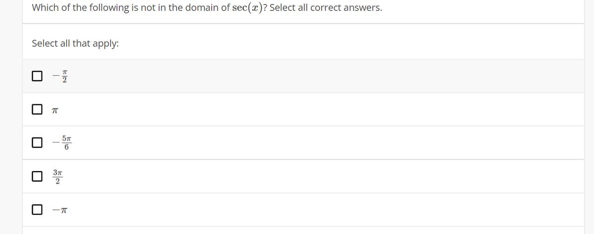 Which of the following is not in the domain of sec(x)? Select all correct answers.
Select all that apply:
57
6
2
-T
