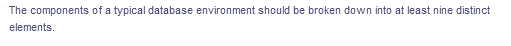 The components of a typical database environment should be broken down into at least nine distinct
elements.
