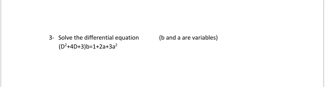 3- Solve the differential equation
(b and a are variables)
(D²+4D+3)b=1+2a+3a?
