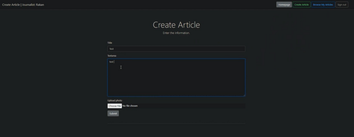 Create Article Journalist: Rakan
Homepage
Create Article
Browse My Articles
Sign out
Create Article
Enter the information.
Title
Test
Textarea
test
I
Upload photo
Choose File No file chosen
Submit
