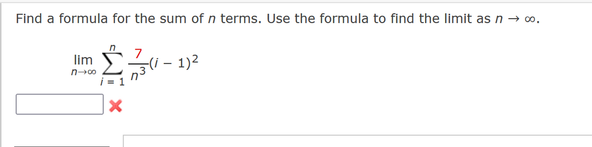 Find a formula for the sum of n terms. Use the formula to find the limit as n → ∞0.
lim
n→∞
n
= 1
7
(i − 1)²