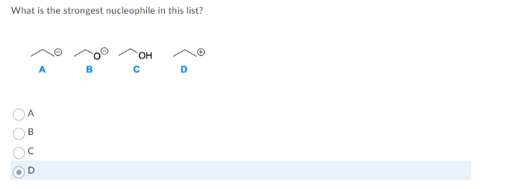 0
0
B
What is the strongest nucleophile in this list?
B
OH
D