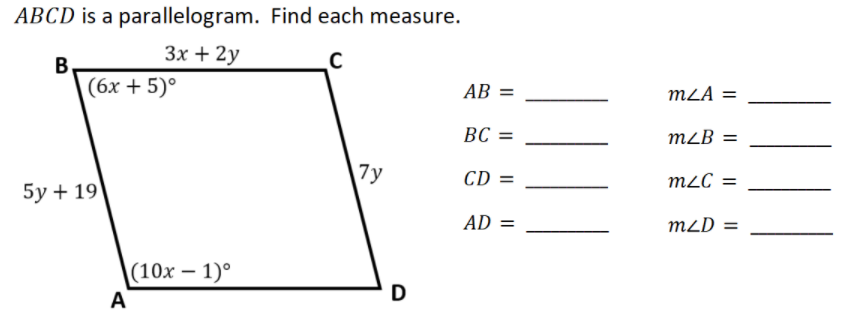 ABCD is a parallelogram. Find each measure.
Зх + 2у
B.
(бх + 5)°
AB =
mLA =
ВС —
m²B =
7y
CD =
mLC =
5у + 19
AD =
mLD =
(10x – 1)°
A
D
