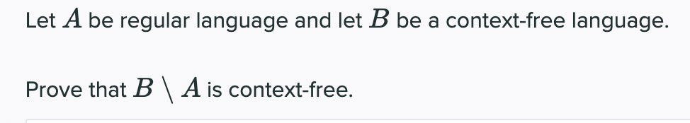 Let A be regular language and let B be a context-free language.
Prove that B\ A is context-free.
