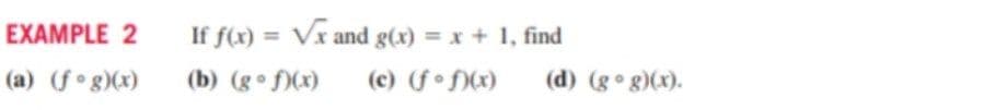 EXAMPLE 2
If f(x) = Vx and g(x) = x + 1, find
%3D
(a) (f g)(x)
(b) (g f)(x)
(c) (f f)(x)
(d) (g° g)(x).
