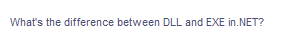 What's the difference between DLL and EXE in.NET?
