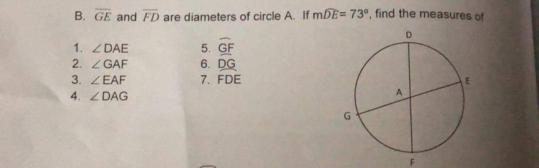 B. GE and FD are diameters of circle A. If mDE= 73°, find the measures of
1. ZDAE
5. GF
6. DG
2. ZGAF
3. ZEAF
7. FDE
A
4. ZDAG
