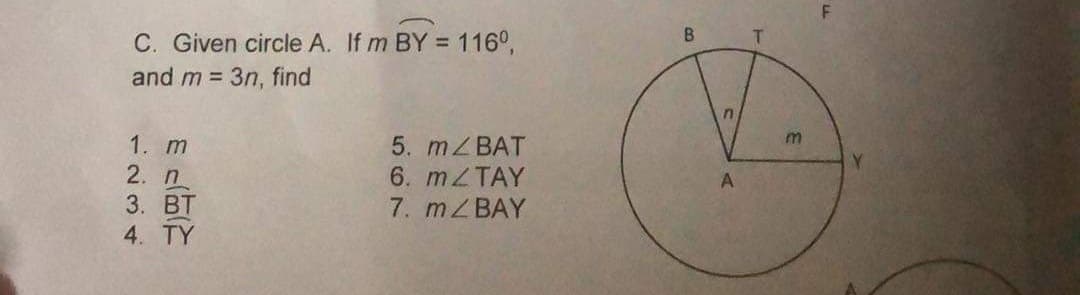 B
C. Given circle A. If m BY = 116°,
T
and m = 3n, find
5. mZ BAT
6. MZTAY
7. MZBAY
1. т
2. n
3. ВT
4. TY
A
