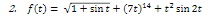 2. f(t) = V1+ sint + (7t)14 + t sin 2t
