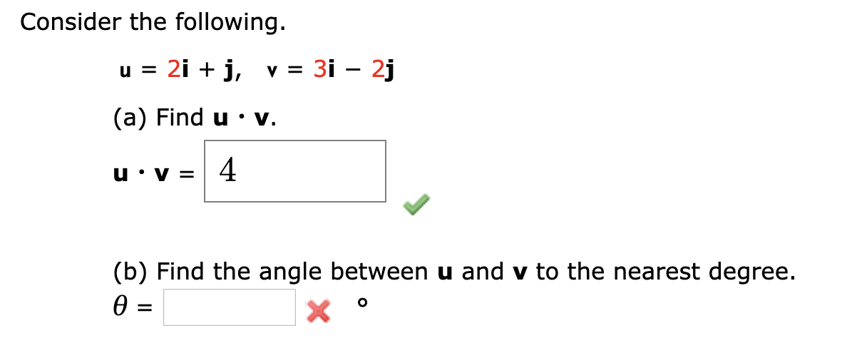 Consider the following.
3і — 2j
2i + j,
u
(a) Find u v.
4
u V =
(b) Find the angle between u and v to the nearest degree.
Ө —
X
