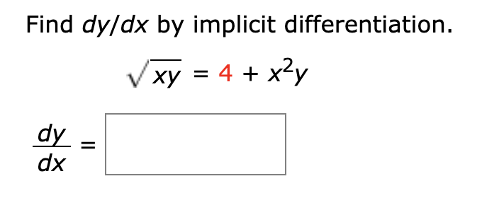 Find dy/dx by implicit differentiation.
xy = 4 + x²y
dy
%3D
dx
