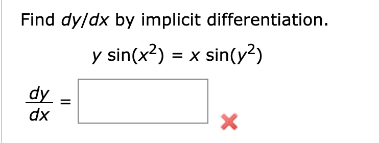 Find dy/dx by implicit differentiation.
y sin(x?) = x sin(y?)
dy
dx
II
