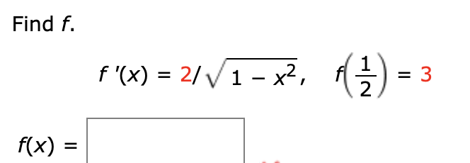 Find f.
f "(x) = 2//1 – x², G) =
(F)
3
%3D
f(x) =
%D
