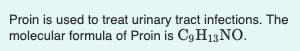 Proin is used to treat urinary tract infections. The
molecular formula of Proin is Cg H13NO.
