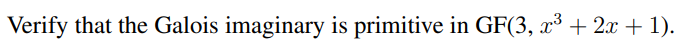 Verify that the Galois imaginary is primitive in GF(3, x³ + 2x + 1).
