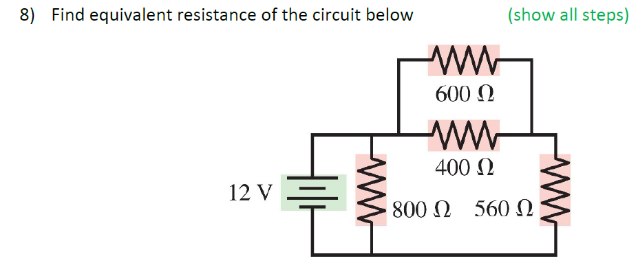 8) Find equivalent resistance of the circuit below
(show all steps)
ww
600 0
400 N
12 V
800 N 560 0
