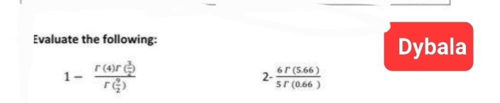 Evaluate the following:
r (4)r
re
1-
2-
61 (5.66)
5r (0.66)
Dybala