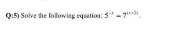 Q:5) Solve the following equation: 5 = 7(**2).
