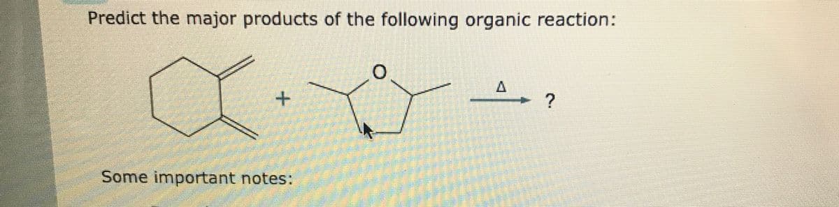 Predict the major products of the following organic reaction:
а
+
Some important notes:
A
?