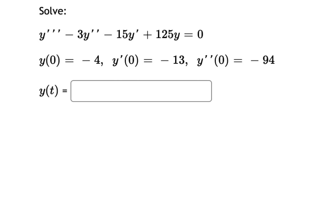 Solve:
y''' – 3y'' – 15y' + 125y = 0
y(0)
· 4, y'(0) :
–
13, y''(0) = – 94
y(t) =
