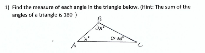 1) Find the measure of each angle in the triangle below. (Hint: The sum of the
angles of a triangle is 180 )
B
A
