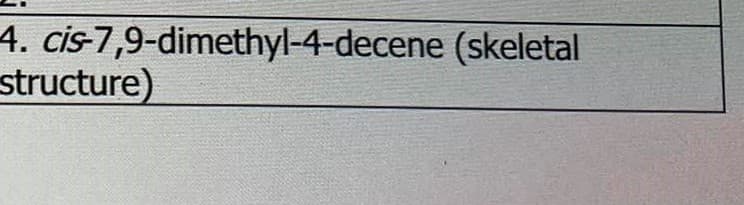 4. cis-7,9-dimethyl-4-decene (skeletal
structure)
